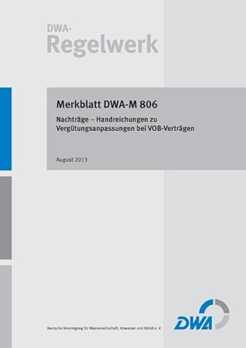 Merkblatt DWA-M 806 Nachträge – Handreichungen zu Vergütungsanpassungen bei VOB-Verträgen: Hrsg.: DWA Deutsche Vereinigung für Wasserwirtschaft, Abwasser und Abfall e.V. (DWA-Regelwerk)