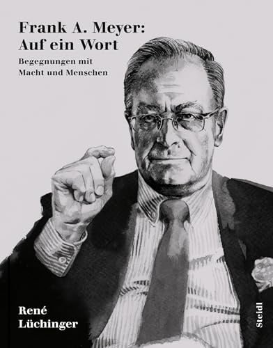 Frank A. Meyer: Auf ein Wort: Begegnungen mit Macht und Menschen