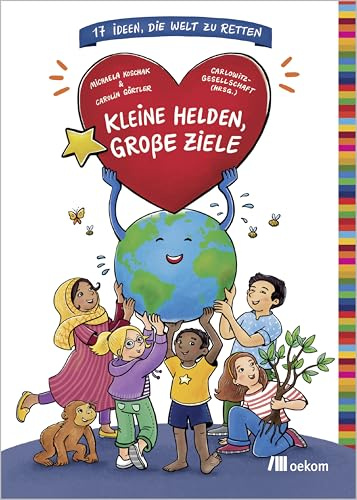 Kleine Helden, große Ziele: 17 Ideen, die Welt zu retten