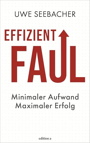 Effizient faul: Minimaler Aufwand. Maximaler Erfolg. Das revolutionäre Prinzip für mehr Produktivität, weniger Stress und mehr Zeit für das, was wirklich zählt.