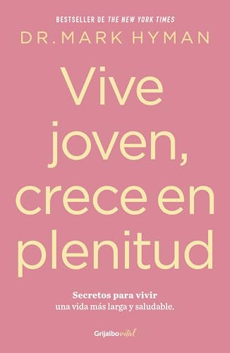 Vive joven, crece en plenitud: Secretos para vivir una vida más larga y saludabl e / Young Forever: The Secrets to Living Your Longest, Healthiest ... to Living Your Longest, Healthiest Life