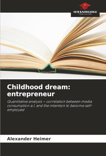 Childhood dream: entrepreneur: Quantitative analysis – correlation between media consumption a.I. and the intention to become self-employed
