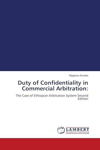 Duty of Confidentiality in Commercial Arbitration:: The Case of Ethiopian Arbitration System Second Edition