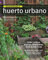 Guía práctica para el huerto urbano: Cómo cultivar plantas comestibles vivas donde vivas (ACANTO)
