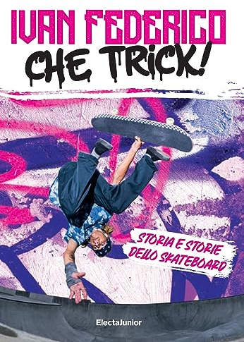 Che trick! Storia e storie dello skateboard (ElectaJunior)
