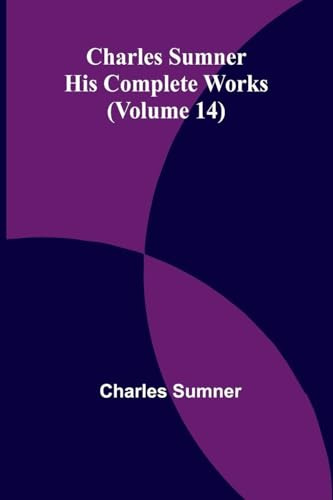 Charles Sumner: His complete works (Volume 14)