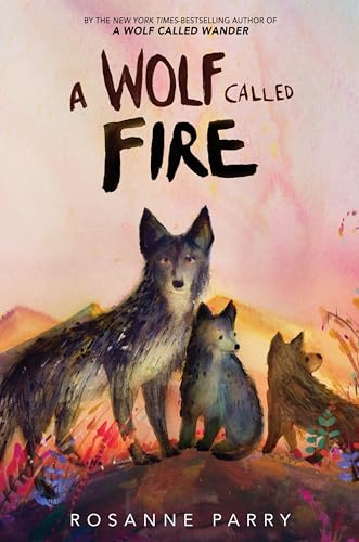 A Wolf Called Fire: A Gripping Animal Novel About Courage, Leadership, and Survival, For Kids (Ages 8-12) (A Voice of the Wilderness Novel, 4)