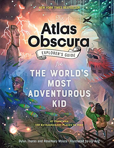 The Atlas Obscura Explorer’s Guide for the World’s Most Adventurous Kid: Explorer’s Guide for the World’s Most Adventurous Kid