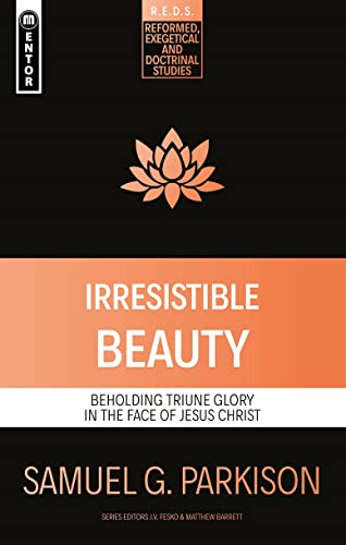 Irresistible Beauty: Beholding Triune Glory in the Face of Jesus Christ (Reformed Exegetical Doctrinal Studies series)