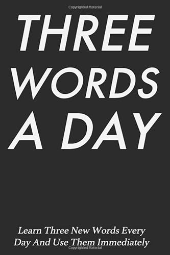 Three Words A Day: 3 words every day | Advanced vocabulary in use | Over 200 word with meaning and an example sentence | Notebook Journal to learn and practice english advanced vocabulary