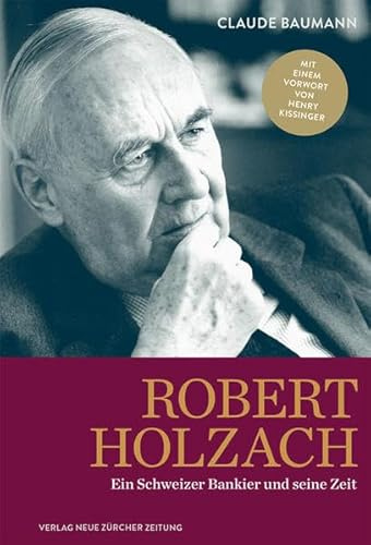 Robert Holzach: Ein Schweizer Bankier und seine Zeit: Biografie eines Schweizer Bankiers