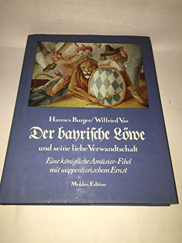 Der bayrische Löwe und seine liebe Verwandtschaft. Eine königliche Amüsier- Fibel mit wappentierischem Ernst