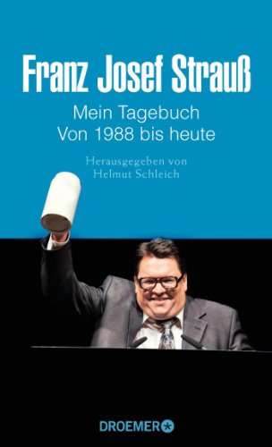 Franz Josef Strauß - Mein Tagebuch - Von 1988 bis heute: Herausgegeben von Helmut Schleich