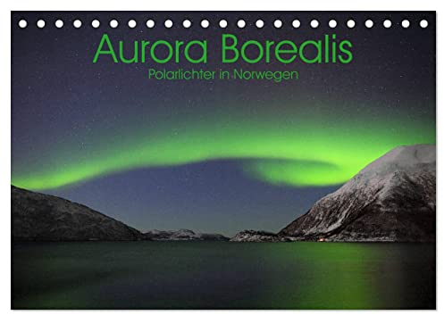 Aurora Borealis: Polarlichter in Norwegen (Tischkalender 2026 DIN A5 quer), CALVENDO Monatskalender: Farbenprächtiges Lichtspiel am Polarkreis (CALVENDO Natur)