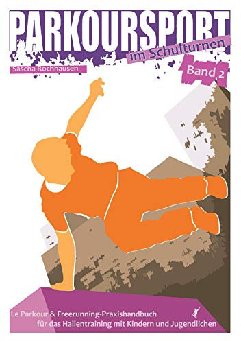 Parkoursport im Schulturnen - Band 2: Le Parkour & Freerunning - Praxishandbuch für das Hallentraining mit Kindern und Jugendlichen