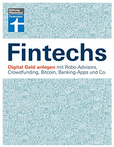 Fintechs: Digital Geld anlegen - Robo-Advisors, Crowfunding, Kryptowährungen, Banking-Apps & Co. - Vor- und Nachteile - Risiken vermeiden I Von ... Crowdfunding, Bitcoin, Banking-Apps und Co.