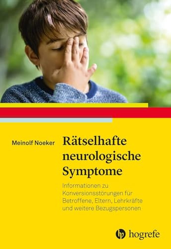 Rätselhafte neurologische Symptome: Informationen zu Konversionsstörungen für Betroffene, Eltern, Lehrkräfte und weitere Bezugspersonen (Ratgeber Kinder- und Jugendpsychotherapie)