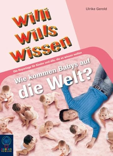 Wie kommen Babys auf die Welt?: Willi wills wissen, Bd. 11