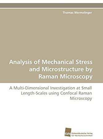 Analysis of Mechanical Stress and Microstructure by Raman Microscopy: A Multi-Dimensional Investigation at Small Length-Scales using Confocal Raman Microscopy