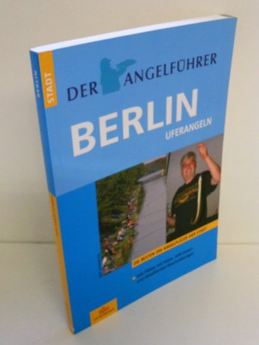 Der Angelführer Berlin: Flüsse, Seen und Kanäle: Uferangeln - Die besten 200 Angelplätze der Stadt (Der Angelführer Angeln mit Kindern an Nord- und Ostsee: Angelspaß am Meer)