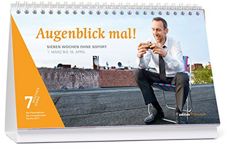 Augenblick mal!: Sieben Wochen ohne Sofort: Tages-Tischkalender. 1. März bis 16. April 2017 (7 Wochen ohne)