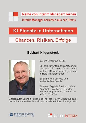 KI-Einsatz in Unternehmen: Chancen, Risiken, Erfolge (Interim Manager berichten aus der Praxis: Von Interim Managern lernen)