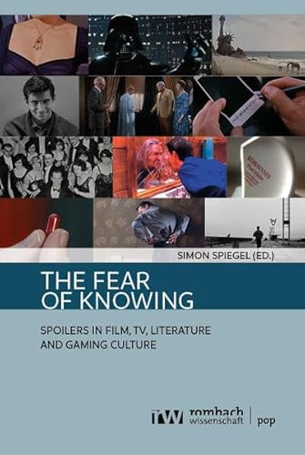 The Fear of Knowing: Spoilers in Film, TV, Literature and Gaming Culture (Pop: Kultur | Medien | Ästhetik)