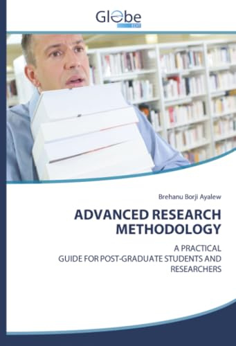 ADVANCED RESEARCH METHODOLOGY: A PRACTICALGUIDE FOR POST-GRADUATE STUDENTS ANDRESEARCHERS