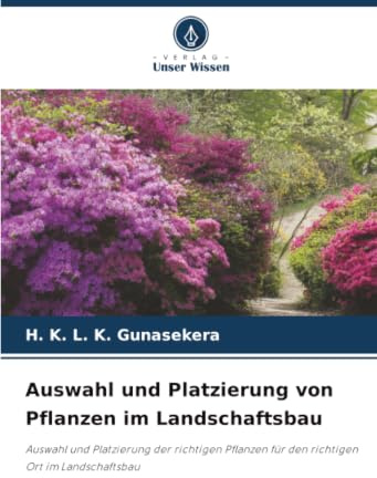 Auswahl und Platzierung von Pflanzen im Landschaftsbau: Auswahl und Platzierung der richtigen Pflanzen für den richtigen Ort im Landschaftsbau