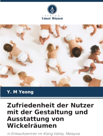 Zufriedenheit der Nutzer mit der Gestaltung und Ausstattung von Wickelräumen: in Einkaufszentren im Klang Valley, Malaysia