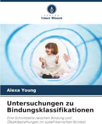 Untersuchungen zu Bindungsklassifikationen: Eine Schnittstelle zwischen Bindung und Objektbeziehungen im südafrikanischen Kontext