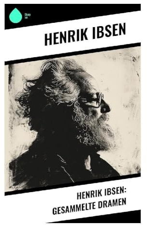 Henrik Ibsen: Gesammelte Dramen: Norwegisches Theater zwischen psychologischem Realismus, Gesellschaftskritik und Frauenemanzipation