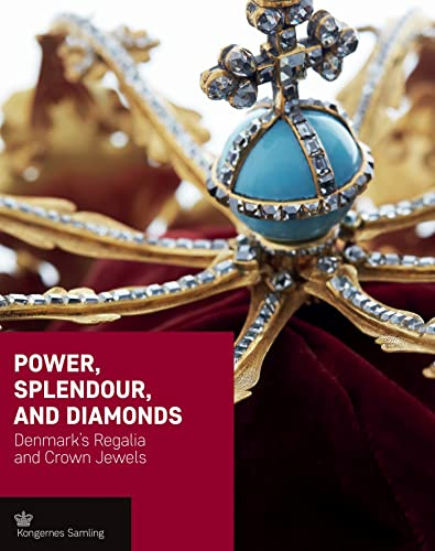 Power, Splendour, and Diamonds: Denmark's Regalia and Crown Jewels (Crown Series)