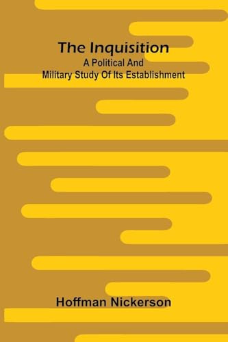 The Inquisition: A Political And Military Study Of Its Establishment