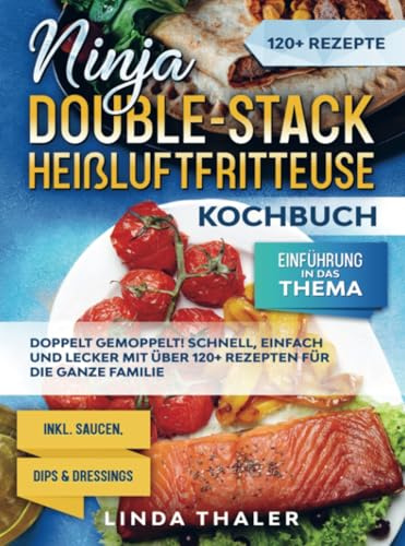 Ninja Double-Stack Heißluftfritteuse Kochbuch: Doppelt gemoppelt! Schnell, einfach und lecker mit über 120+ Rezepten für die ganze Familie