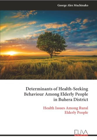Determinants of Health-Seeking Behaviour Among Elderly People in Buhera District: Health Issues Among Rural Elderly People