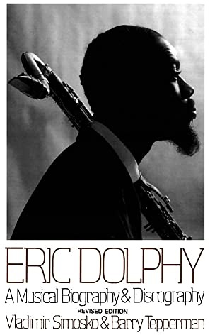 Eric Dolphy: A Musical Biography And Discography