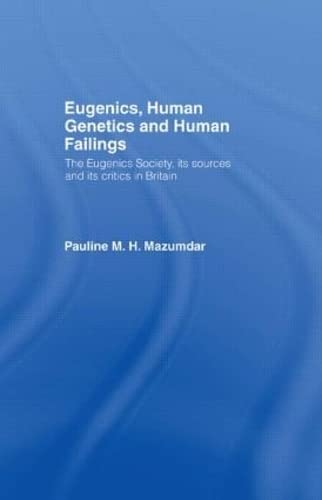 Eugenics, Human Genetics and Human Failings: The Eugenics Society, its sources and its critics in Britain: The Eugenics Society, Its Source and Its Critics in Britain