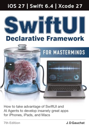 SwiftUI for Masterminds 7th Edition: How to take advantage of SwiftUI, iOS 27 and AI Agents to develop apps for iPhones, iPads, and Macs