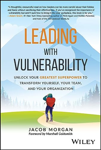 Leading with Vulnerability: Unlock Your Greatest Superpower to Transform Yourself, Your Team, and Your Organization