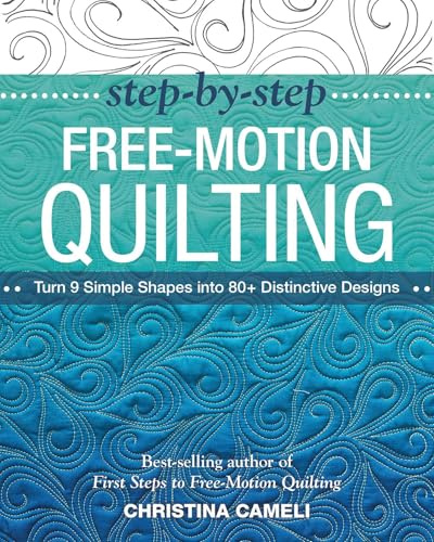 Step-by-Step Free-Motion Quilting: Turn 9 Simple Shapes into 80+ Distinctive Designs - Best-selling author of First Steps to Free-Motion Quilting