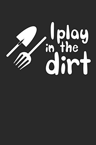 Gärtner Notizbuch: ♦ Optimiere deine Gartenarbeiten und den Ertrag deines Gemüses oder Obst ♦ für alle Gärtner, Landschaftsgärtner und Blumen Fans ♦ ... 6x9 Format ♦ Motiv: I play in the dirt 13