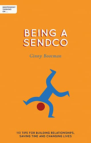 Independent Thinking on Being a SENDCO: 113 tips for building relationships, saving time and changing lives (Independent Thinking on series)