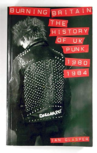 Burning Britain: The History of UK Punk 1980-1984: A History Of UK Punk 1980-1984