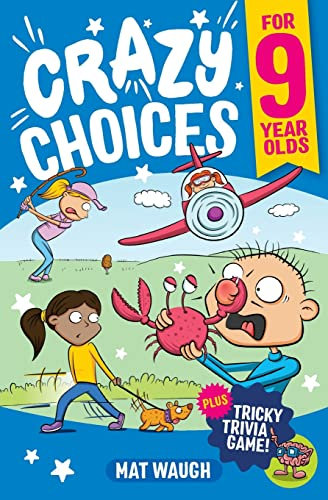 Crazy Choices for 9 Year Olds: Mad decisions and tricky trivia in a book you can play!: 3 (Crazy Choices for Kids)