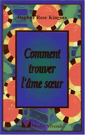 Comment Trouver L'Ame Soeur. Les Quatre Clefs De L'Amour Veritable