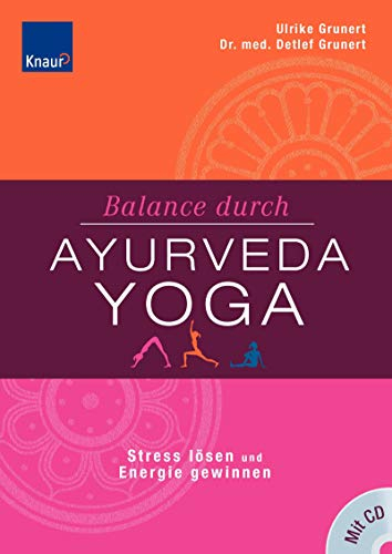 Balance durch Ayurveda-Yoga: Stress lösen und Energie gewinnen: Stress abbauen und Energieblockaden lösen Die besten Yoga-Übungen für Ihren Ayurveda-Typ