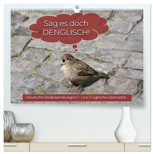 Sag es doch DENGLISCH (hochwertiger Premium Wandkalender 2026 DIN A2 quer), Kunstdruck in Hochglanz: Deutsche Redewendungen 1 : 1 ins Englische übersetzt ... (CALVENDO Spass)
