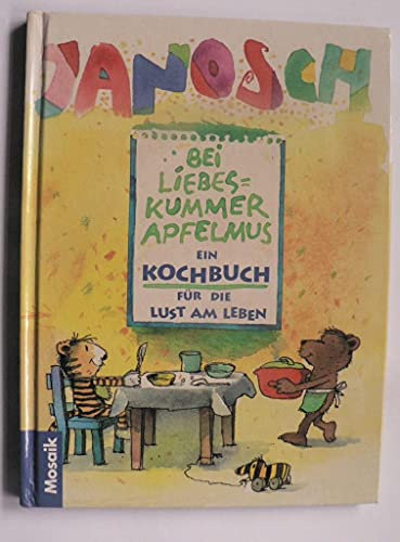 Bei Liebeskummer Apfelmus: Ein Kochbuch für die Lust am Leben