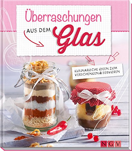 Überraschungen aus dem Glas: Kulinarische Ideen zum Verschenken & Servieren